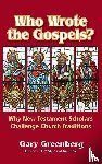 Greenberg, Gary - Who Wrote the Gospels? Why New Testament Scholars Challenge Church Traditions