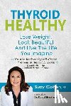 Cohen Rph, Suzy - Thyroid Healthy: Lose Weight, Look Beautiful and Live the Life You Imagine