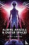 Mardis, Jeffrey W. - ALIENS, ANGELS & OUTER SPACE! A Biblical Investigation into Life Beyond Earth
