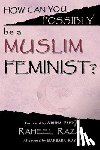 Papp, Aruna - How Can You Possibly be a Muslim Feminist?