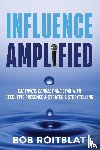 Roitblat, Bob - Influence Amplified
