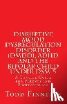 Finnerty, Todd - Disruptive Mood Dysregulation Disorder (DMDD), ADHD and the Bipolar Child Under DSM-5: A Concise Guide for Parents and Professionals