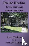 Williams, Richard Bruce - Divine Healing for the Individual and for the Church