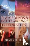 Leyse, Robert Scott - Playgrounds and Battlegrounds: Four Novellas