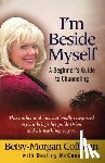 Coffman, Betsy-Morgan - I'm Beside Myself!: A Beginner's Guide to Channeling