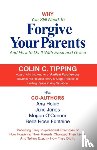 Tipping, Colin, Holub, Ana, O'Connor, Megan - Why You Still Need to Forgive Your Parents and How To Do It With Ease and Grace