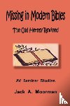 Moorman, Jack A. - Missing in Modern Bibles, The Old Heresy Revived