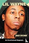 Brown, Jake - Lil Wayne (an Unauthorized Biography)