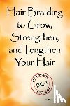 Mitchell, Diana K - Hair Braiding to Grow, Strengthen, and Lengthen Your Hair