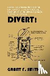 Smith, Grant F. - Divert!: Numec, Zalman Shapiro and the Diversion of Us Weapons Grade Uranium Into the Israeli Nuclear Weapons Program