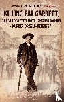 Thomas, David G - Killing Pat Garrett, The Wild West's Most Famous Lawman - Murder or Self-Defense?