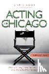 Agos, Chris - Acting In Chicago, 4th Ed: Making A Living Doing Commercials, Voice Over, TV/Film And More