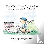 Mansfield, Monica - When You Have to Say Goodbye: Loving and Letting Go of Your Pet: Loving and Letting Go of Your Pet