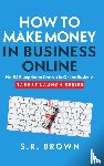 Brown, S. R. - How To Make Money In Business Online