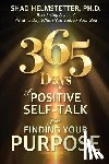 Helmstetter Ph. D., Shad - 365 Days of Positive Self-Talk for Finding Your Purpose