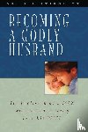 Stieglitz, Dr Gil - Becoming a Godly Husband