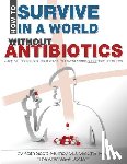 Scott-Mumby, Keith - How To Survive In A World Without Antibiotics: A top MD shares safe alternatives that work, some better than antibiotics
