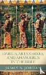 Jordan, James B - Darius, Artaxerxes, and Ahasuerus in the Bible