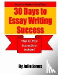 Jones, Julie - Secrets to Writing a Good Essay: 30 Days to Essay Writing Success: Step by Step Instructions Included