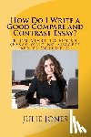 Jones, Julie - How Do I Write a Good Compare and Contrast Essay?: From Start to Finish (Essay Writing Success Series Volume 2)