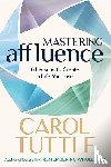 Tuttle, Carol - MASTERING AFFLUENCE