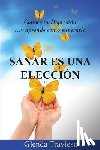 Travieso, Glenda - Sanar Es Una Eleccion: Conoce Tu Depresión Y Aprende Como Superarla