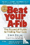 Ryan, Patti J. - Beat Your A-Fib: The Essential Guide to Finding Your Cure: Written in everyday language for patients with Atrial Fibrillation