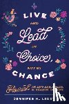 Ledet, Jennifer H. - Live and Lead By Choice, Not By Chance: Flourish at Any Age, Stage or Season of Life