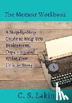 Lakin, C. S. - The Memoir Workbook: A Step-by Step Guide to Help You Brainstorm, Organize, and Write Your Unique Story