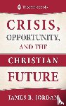 Jordan, James B - Crisis, Opportunity, and the Christian Future