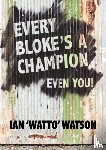 Watson, Ian Frederick - Every Bloke's a Champion... Even You!