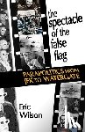Wilson, Eric - The Spectacle of the False-Flag: Parapolitics from JFK to Watergate