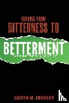 Johnson, Evelyn M - Moving From Bitterness To Betterment
