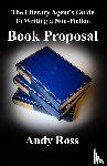 Ross, Andy - The Literary Agent's Guide to Writing a Non-Fiction Book Proposal