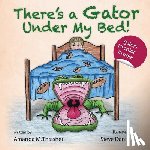 Thrasher, Amanda M - There's a Gator Under My Bed!