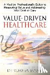 Vahamaki, Veko - Value-Driven Healthcare: A Medical Professional's Guide to Measuring Value and Addressing Total Cost of Care