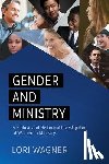 Wagner, Lori - Gender and Ministry: A Biblical and Historical Investigation of Women in Ministry