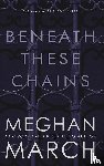 March, Meghan - BENEATH THESE CHAINS
