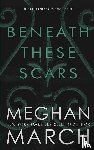 March, Meghan - BENEATH THESE SCARS