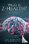 Armstrong, Jay - What is Z-Health?: The System That Eliminates Chronic Pain and Improves Athletic Performance