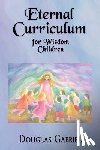 Gabriel, Douglas J. - Eternal Curriculum for Wisdom Children: Intuitive Learning and the Etheric Body