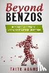 Adams, Taite - Beyond Benzos: Benzo Addiction, Benzo Withdrawal, and Long-term Recovery from Benzodiazepines