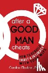 Madden, Caroline - After a Good Man Cheats: How to Rebuild Trust & Intimacy With Your Wife