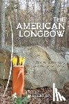 Graf, Stephen - The American Longbow: How to make one, and its place in a good life