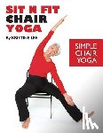 Lee, Kristine - Sit N Fit Chair Yoga: Simple Chair Yoga