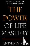 Rizk, Anthony - The Power of Life Mastery: An easy and practical guide to transforming your life
