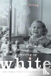 Irving, Debbie - Waking Up White and Finding Myself in the Story of Race