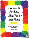 Huber, Cheri - How You Do Anything Is How You Do Everything