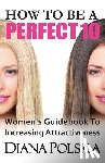 Polska, Diana - How to Be a Perfect 10: Women's Guidebook to Increasing Attractiveness