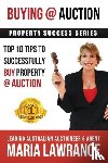Lawrance, Maria - Auction Success - Top 1o Tips to Successfully Buy Property at Auction